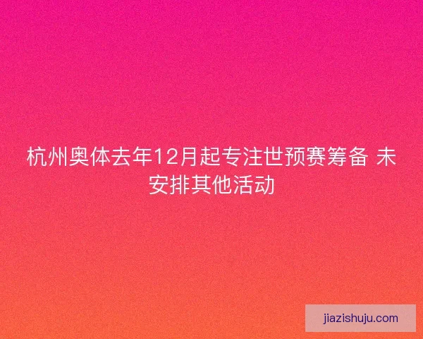 杭州奥体去年12月起专注世预赛筹备 未安排其他活动