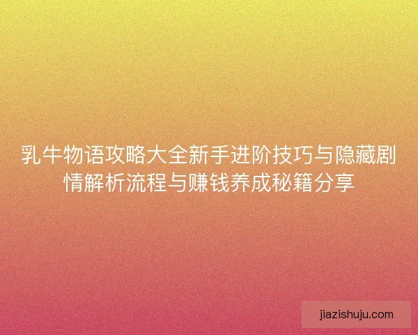 乳牛物语攻略大全新手进阶技巧与隐藏剧情解析流程与赚钱养成秘籍分享