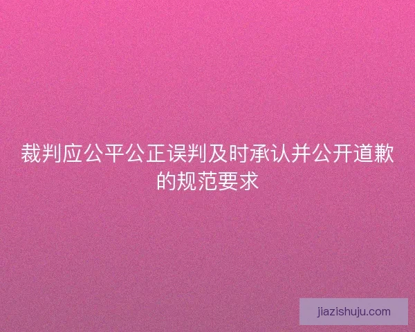 裁判应公平公正误判及时承认并公开道歉的规范要求