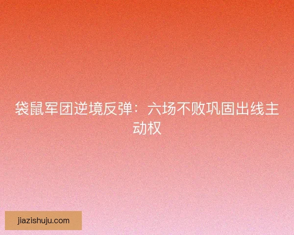 袋鼠军团逆境反弹：六场不败巩固出线主动权